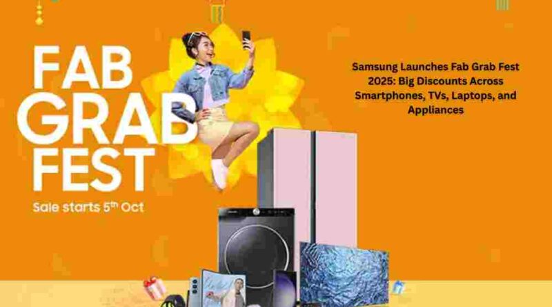 Samsung Launches Fab Grab Fest 2025 Big Discounts Across Smartphones, TVs, Laptops, and Appliances